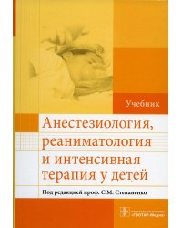 Анестезиология, реаниматология и интенсивная терапия у детей. Учебник