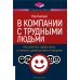 В компании с трудными людьми. Как работать эффективно и получать удовольствие от общения