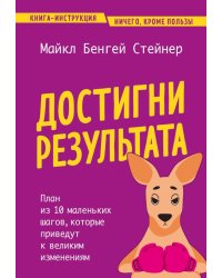 Достигни результата. План из 10 маленьких шагов, которые приведут к великим изменениям