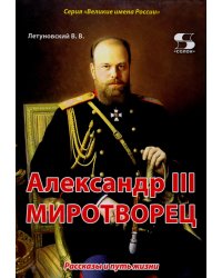 Александр III Миротворец. Рассказы и путь жизни