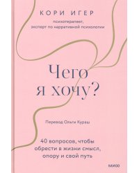 Чего я хочу? 40 вопросов, чтобы обрести в жизни смысл, опору и свой путь