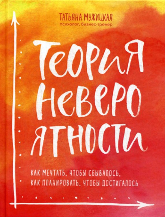 Теория невероятности. Как мечтать, чтобы сбывалось, как планировать, чтобы достигалось