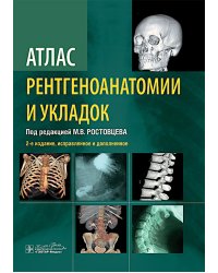 Атлас рентгеноанатомии и укладок: руководство для врачей. 2-е изд., испр.и доп