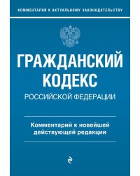 Гражданский кодекс Российской Федерации. Комментарий к новейшей действующей редакции