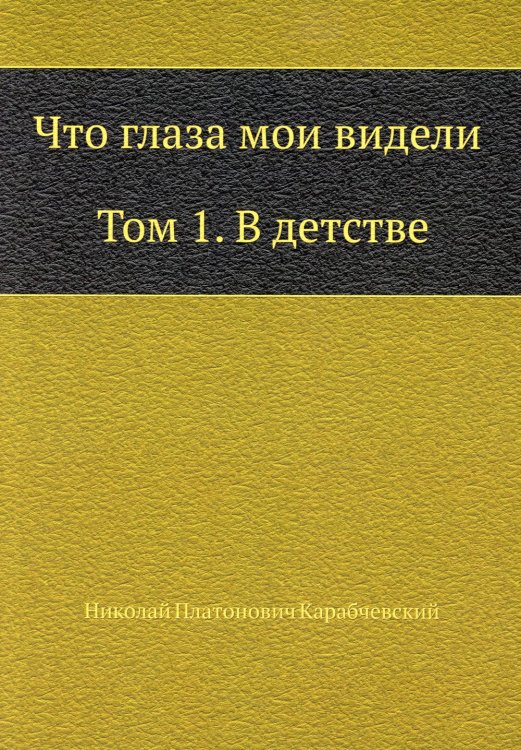 Что глаза мои видели. Том 1. В детстве