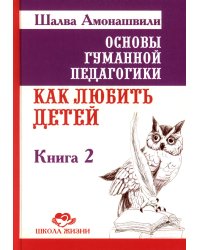 Основы гуманной педагогики. В 20-ти кн. Кн. 2. Как любить детей. 3-е изд