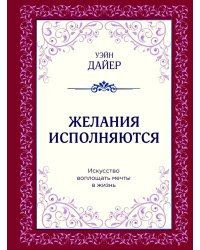 Желания исполняются. Искусство воплощать мечты в жизнь