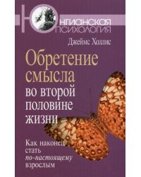 Обретение смысла во второй половине жизни: Как наконец стать по-настоящему взрослым