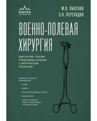 Военно-полевая хирургия. Диагностика, лечение и медпомощь раненым с хирургической патологией