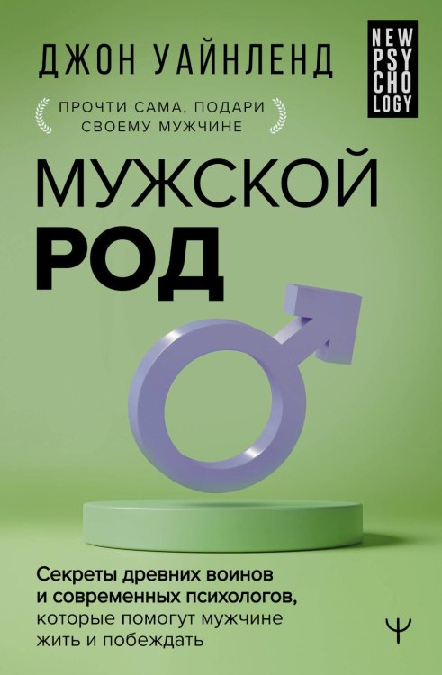 Мужской род. Секреты древних воинов и современных психологов, которые помогут мужчине жить и побеждать