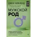 Мужской род. Секреты древних воинов и современных психологов, которые помогут мужчине жить и побеждать