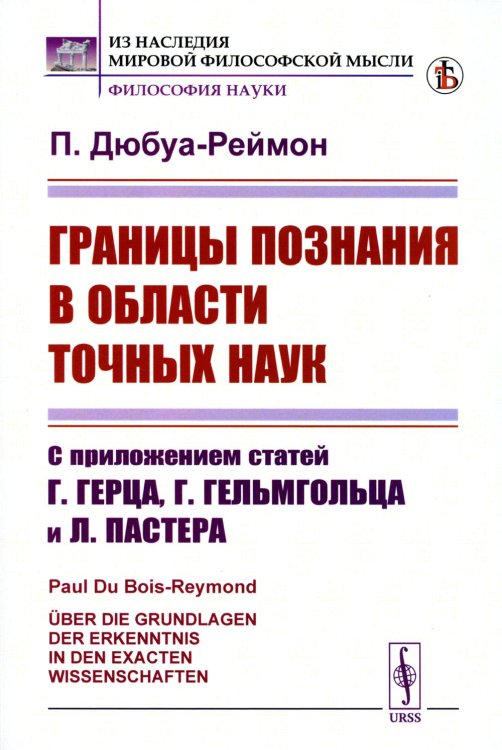 Границы познания в области точных наук: С приложением статей Г.Герца, Г.Гельмгольца и Л.Пастера