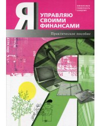 Я управляю своими финансами: практическое пособие по курсу "Основы управления личными финансами". 4-е изд., доп