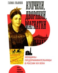 Купчихи, дворянки, магнатки: Женщины-предпринимательницы в России XIX века. 3-е изд