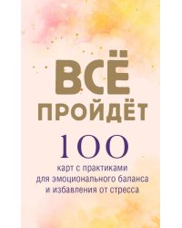 Все пройдет. 100 карт с практиками для эмоционального баланса и избавления от стресса