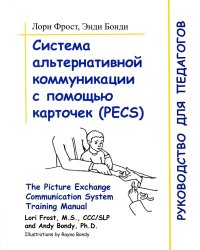 Система альтернативной коммуникации с помощью карточек (PECS). Руководство для педагогов