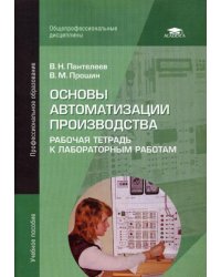 Основы автоматизации производства: Рабочая тетрадь к лабораторным работам: Учебное пособие. 4-е изд., стер