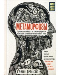 Метаморфозы. Путешествие хирурга по самым прекрасным и ужасным изменениям человеческого тела