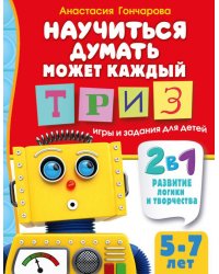 Научиться думать может каждый. ТРИЗ игры и задания для детей 5-7 лет