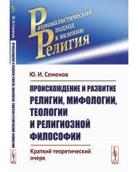 Происхождение и развитие религии, мифологии, теологии и религиозной философии: Краткий теоретический очерк