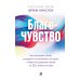 Кто ничего не ищет - находит все: Секрет истинного счастья; Благо-чувство: Как уменьшить боль, разрушить негативные паттерны и обрести душевный покой