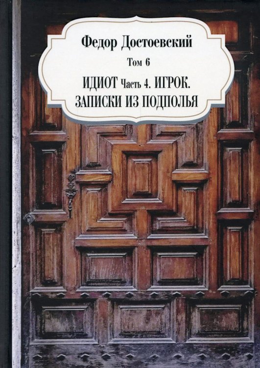 Собрание сочинений Фёдора Михайловича Достоевского. Том 6: Идиот. Часть 4; Игрок; Записки из подполья