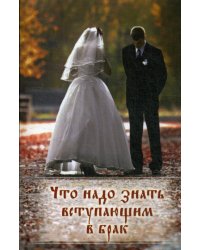 Что надо знать вступающим в брак. Книга для родителей, женихов и невест, свидетелей