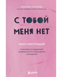 С тобой меня нет. Книга-инструкция по выходу из нездоровой привязанности и повышению самооценки