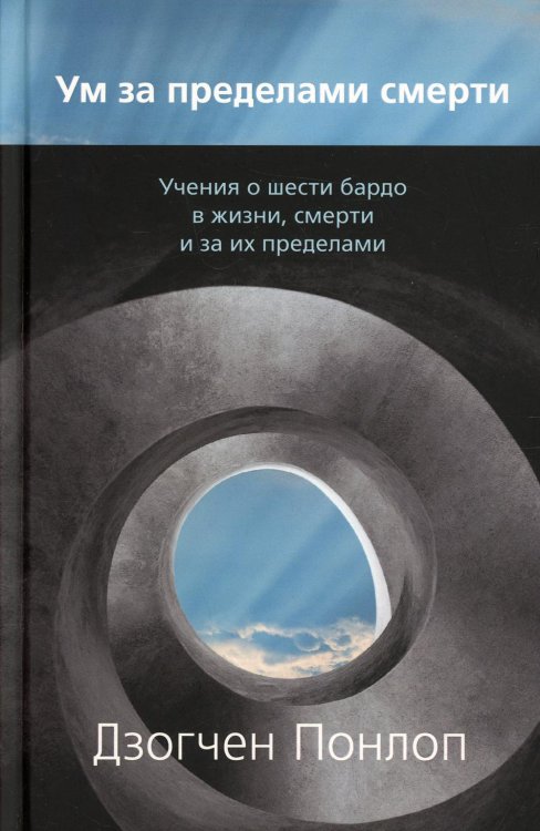 Ум за пределами смерти. Учения о шести бардо в жизни, смерти и за их пределами