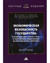 Экономическая безопасность государства: противодействие спектру угроз - от материально-вещественных до информационно-цифровых: Монография. 3-е изд