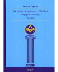 Российские масоны. 1721-2019. Век XIX. Биографический словарь. Том 4