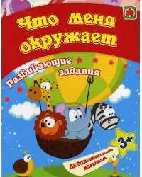 Сборник развивающих заданий. Что меня окружает. Для детей от 3 лет