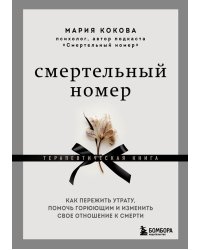 Смертельный номер. Как пережить утрату, помочь горюющим и изменить свое отношение к смерти