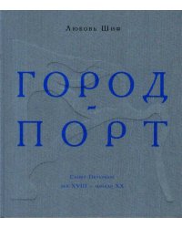 Город-порт. Санкт-Петербург. Век XVIII - начало XX