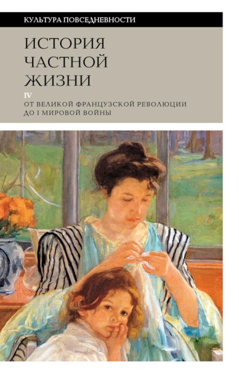 История частной жизни. Т. 4. От Великой французской революции до I Мировой войны. 4-е изд