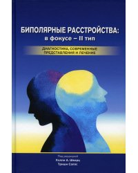 Биполярные расстройства: в фокусе - II тип. Диагностика, современные представления и лечения. 2-е изд