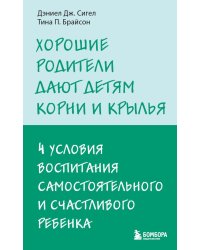 Хорошие родители дают детям корни и крылья. 4 условия воспитания самостоятельного и счастливого ребенка