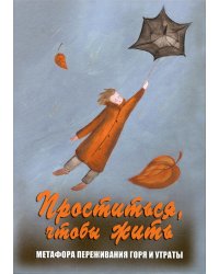 Проститься, чтобы жить. Метафора переживания горя и утраты. Метафорические карты