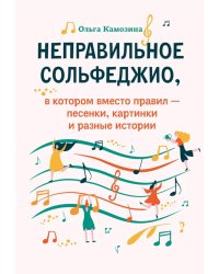 Неправильное сольфеджио, в котором вместо правил - песенки, картинки и разные истории. 3-е изд