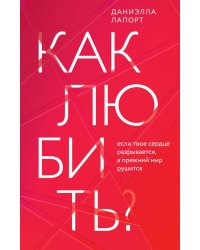 Как любить? Если твое сердце разрывается, а прежний мир рушится