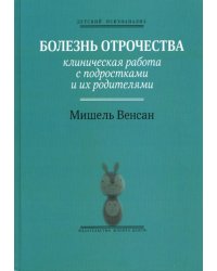 Болезнь отрочества: Клиническая работа с подростками и их родителями