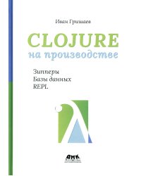 Clojure на производстве. Зипперы, базы данных, REPL