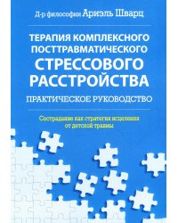 Терапия комплексного посттравматического стрессового расстройства. Практическое руководство