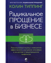 Радикальное прощение в бизнесе. Революционный подход к повышению эффективности, улучшению атмосферы в коллективе и предотвращению конфликтов