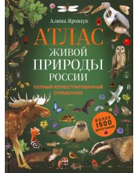 Атлас живой природы России. Полный иллюстрированный справочник