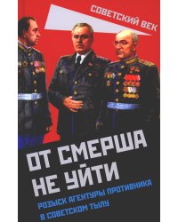 От СМЕРШа не уйти. Розыск агентуры противника в советском тылу