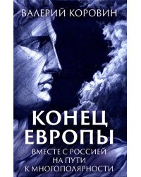 Конец Европы. Вместе с Россией на пути к многополярности