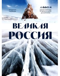 Великая Россия. Альбом дикой природы от Белого моря до Камчатки