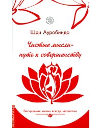 Чистые мысли - путь к совершенству. Бесцельная жизнь всегда несчастна