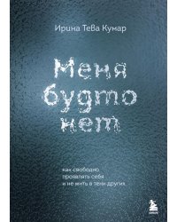 Меня будто нет. Как свободно проявлять себя и не жить в тени других